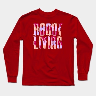 About Living Long Sleeve T-Shirt